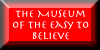 Sister Site: The Museum of Easy to Believe